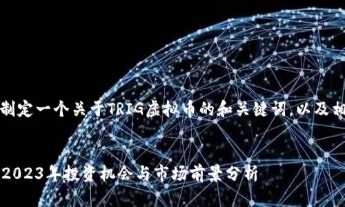 好的!我们来制定一个关于TRIG虚拟币的和关键词,以及相关内容大纲。
TRIG虚拟币:2023年投资机会与市场前景分析