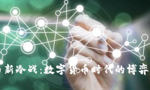 虚拟币新冷战:数字货币时代的博弈与未来