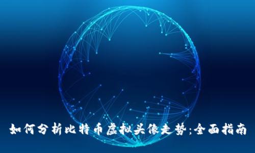 如何分析比特币虚拟头像走势:全面指南