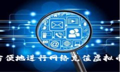 如何安全方便地进行网络充值虚拟币：全面指南