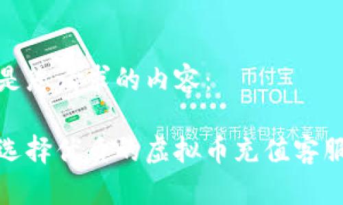 以下是您请求的内容:
如何选择优质的虚拟币充值客服服务