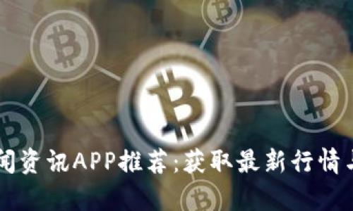 虚拟币新闻资讯APP推荐:获取最新行情与深度分析