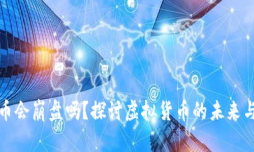 虚拟币会崩盘吗?探讨虚拟货币的未来与风险