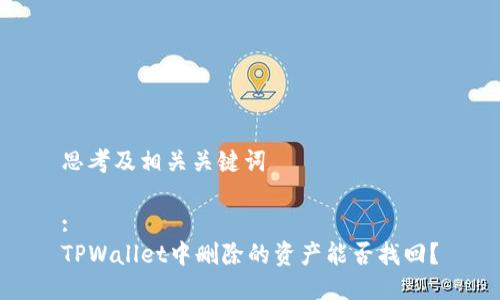 思考及相关关键词

:
TPWallet中删除的资产能否找回？