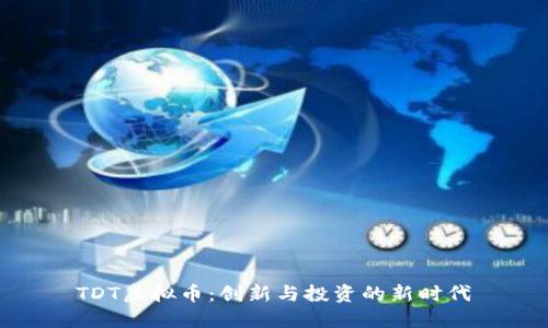  TDT虚拟币：创新与投资的新时代 