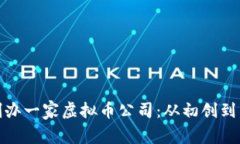 如何成功创办一家虚拟币公司：从初创到发展全