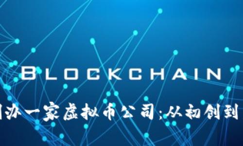 如何成功创办一家虚拟币公司:从初创到发展全攻略
