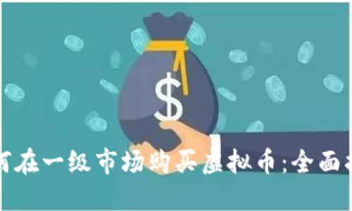 如何在一级市场购买虚拟币:全面指南