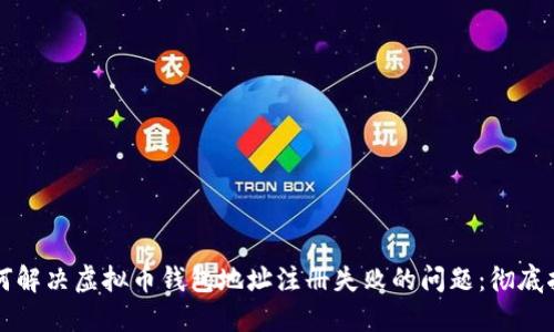 如何解决虚拟币钱包地址注册失败的问题:彻底指南