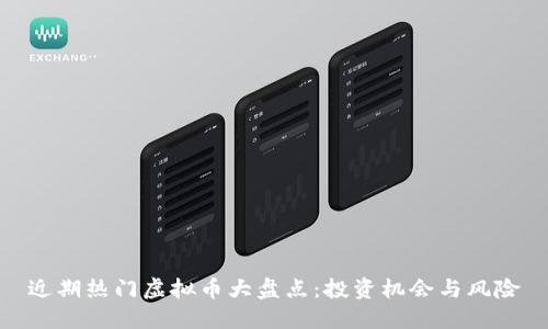 近期热门虚拟币大盘点：投资机会与风险