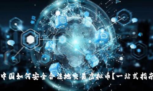 中国如何安全合法地交易虚拟币?一站式指南
