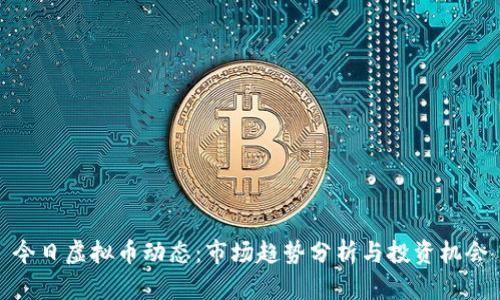 今日虚拟币动态：市场趋势分析与投资机会