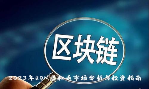2023年ROM虚拟币市场分析与投资指南
