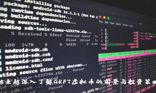 越来越深入了解GRFT虚拟币的前景与投资策略