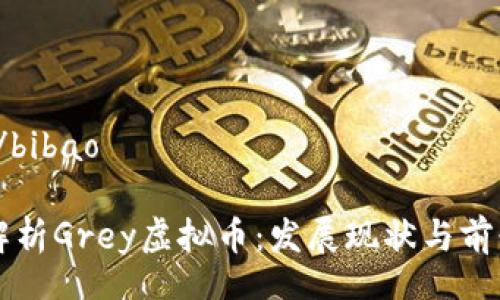 bibao/bibao
全面解析Grey虚拟币:发展现状与前景展望