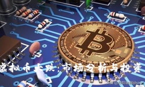 9.7虚拟币大跌:市场分析与投资策略
