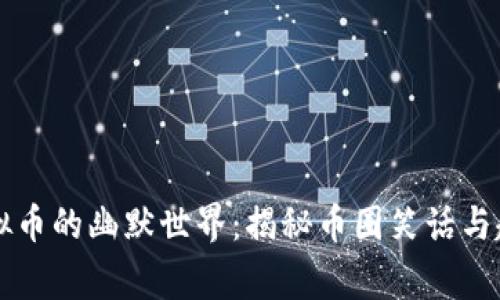 虚拟币的幽默世界:揭秘币圈笑话与趣事