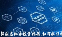 2023最新韩国虚拟币投资指南：如何抓住机会与风