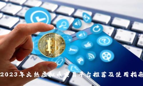 2023年火热虚拟币交易平台推荐及使用指南