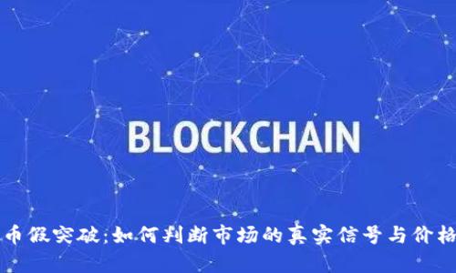 虚拟币假突破：如何判断市场的真实信号与价格波动