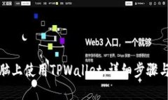 如何在电脑上使用TPWallet：详细步骤与实用技巧