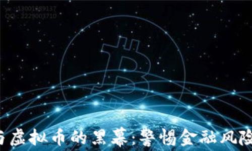 
揭露传销组织与虚拟币的黑幕：警惕金融风险，保护自身投资