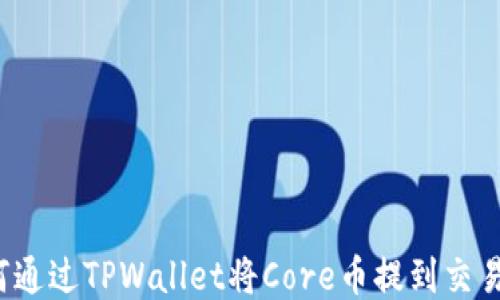 如何通过TPWallet将Core币提到交易所?
