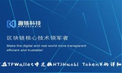 如何在TPWallet中兑换HT（Huobi Token）的详细指南