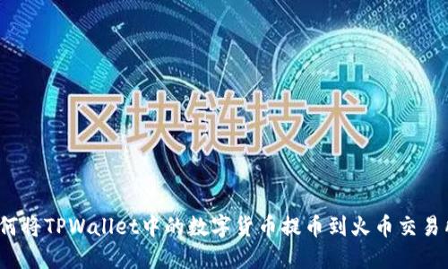 如何将TPWallet中的数字货币提币到火币交易所？