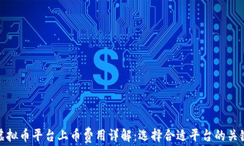 
虚拟币平台上币费用详解：选择合适平台的关键