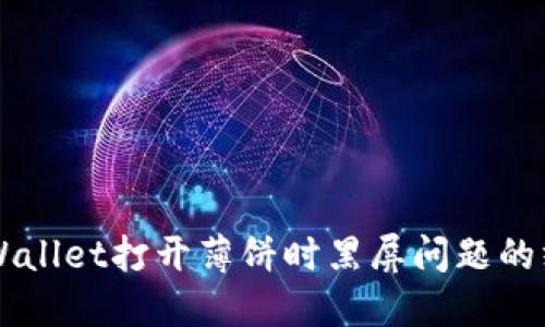 解决TPWallet打开薄饼时黑屏问题的终极指南