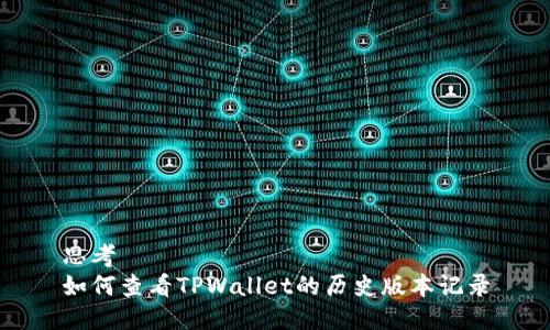 思考
如何查看TPWallet的历史版本记录