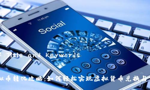 ## Title and Keywords


虚拟币转化攻略：如何轻松实现虚拟货币兑换与交易