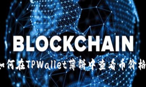 如何在TPWallet薄饼中查看币价格？