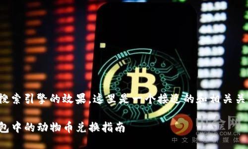 为了搜索引擎的效果，这里是一个接近的和相关关键词：

TP钱包中的动物币兑换指南