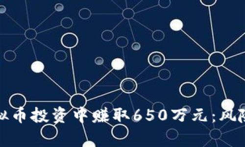 : 如何从虚拟币投资中赚取650万元：风险与机遇分析