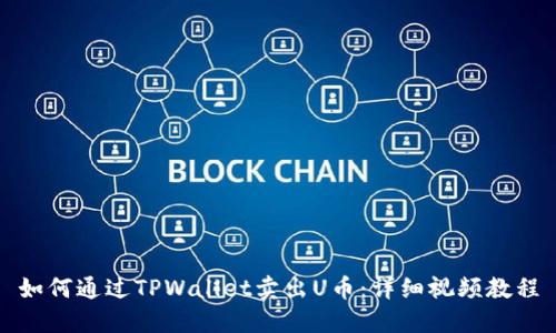 如何通过TPWallet卖出U币：详细视频教程