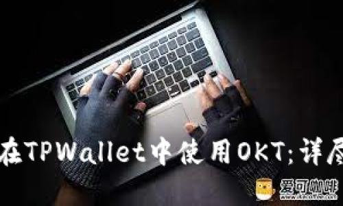 如何在TPWallet中使用OKT：详尽指南