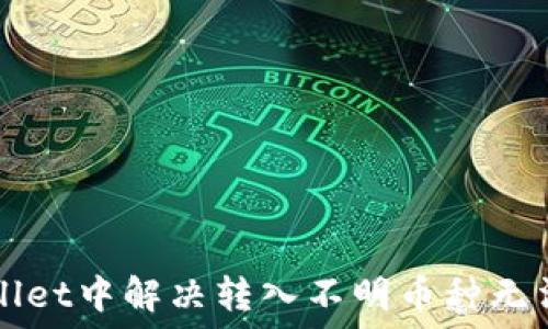   
如何在TPWallet中解决转入不明币种无法授权的问题