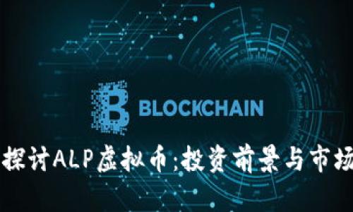 深入探讨ALP虚拟币：投资前景与市场分析