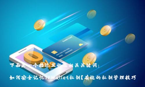 下面是一个接近且的及相关关键词：

如何安全记忆TPWallet私钥？有效的私钥管理技巧