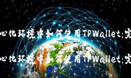 思考

在去中心化环境中如何使用TPWallet：完整指南

在去中心化环境中如何使用TPWallet：完整指南