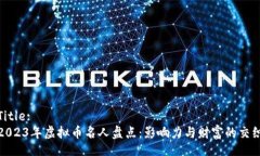 Title:2023年虚拟币名人盘点：影响力与财富的交织