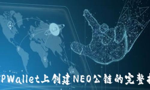   
在TPWallet上创建NEO公链的完整指南