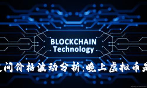 虚拟币市场夜间价格波动分析：晚上虚拟币是否普遍下跌？