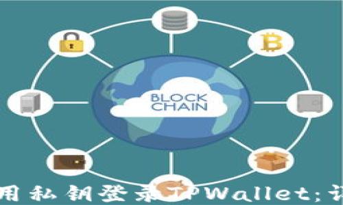 
如何使用私钥登录TPWallet：详细指南