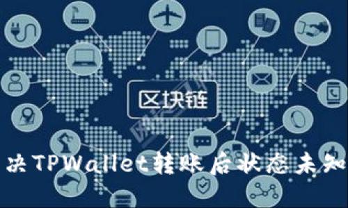 如何解决TPWallet转账后状态未知的问题