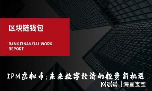IPM虚拟币：未来数字经济的投资新机遇