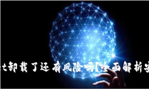 tpwallet卸载了还有风险吗？全面解析安全隐患