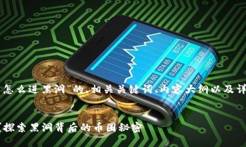 以下是关于“虚拟币怎么进黑洞”的、相关关键词、内容大纲以及详细问题介绍的内容。


虚拟币怎么进黑洞？探索黑洞背后的币圈秘密